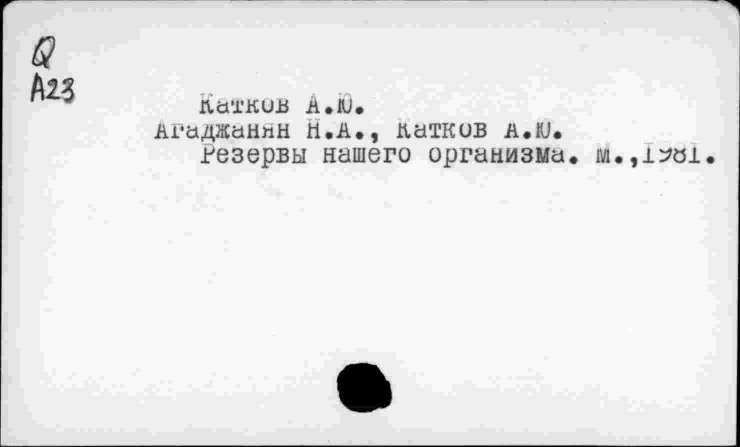 ﻿Катков А.ю.
Агаджанян Н.А., катков А.Ю.
Резервы нашего организма. м.,1?01.